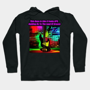 This Bass Is Like A Funky GPS, Guiding Us To The Land Of Groove Hoodie